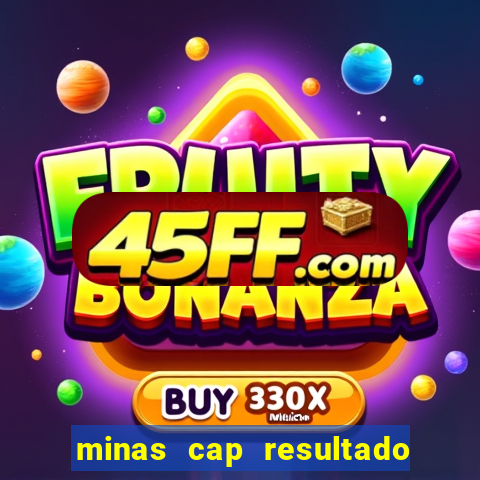 minas cap resultado de hoje